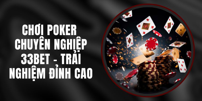 Chơi Poker Chuyên Nghiệp 33bet – Trải Nghiệm Đỉnh Cao