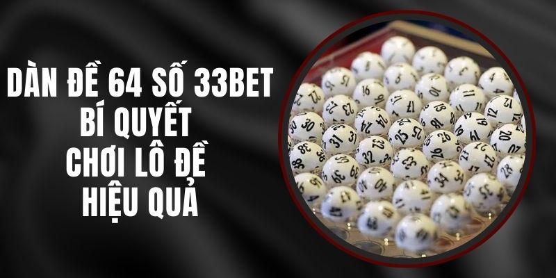 Dàn Đề 64 Số 33bet – Bí Quyết Chơi Lô Đề Hiệu Quả